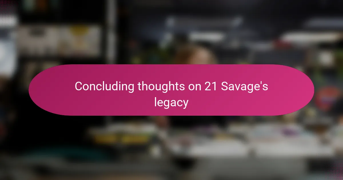 Concluding thoughts on 21 Savage's legacy