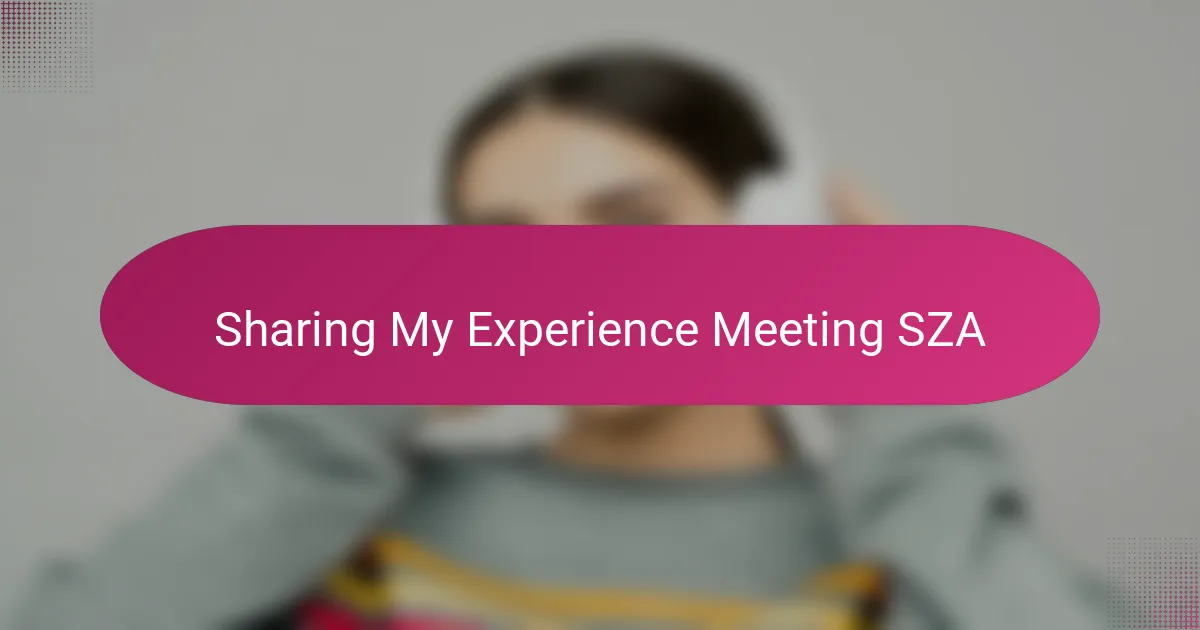 Sharing My Experience Meeting SZA